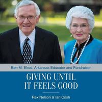 Cover image for Giving Until It Feels Good: Ben M. Elrod: Arkansas Educator and Fundraiser