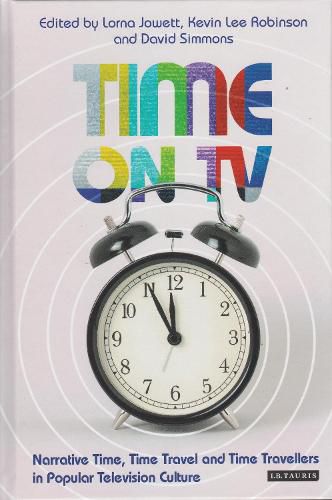 Time on TV: Narrative Time, Time Travel and Time Travellers in Popular Television Culture