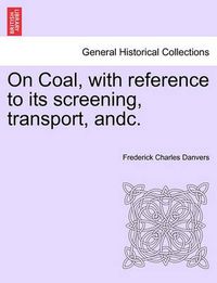 Cover image for On Coal, with Reference to Its Screening, Transport, Andc.