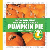 Cover image for How Did That Get to My Table? Pumpkin Pie