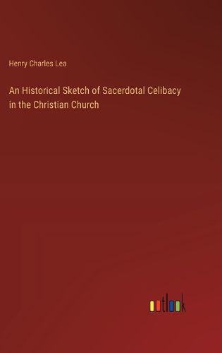 Cover image for An Historical Sketch of Sacerdotal Celibacy in the Christian Church