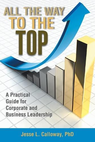 Cover image for All the Way to the Top: A Practical Guide for Corporate and Business Leadership