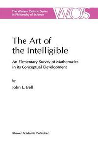 Cover image for The Art of the Intelligible: An Elementary Survey of Mathematics in its Conceptual Development