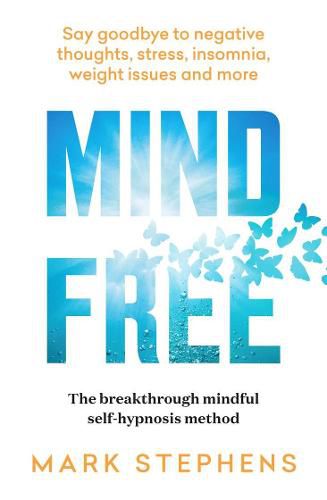 Mind Free: Say goodbye to negative thoughts, stress, insomnia, weight issues and more