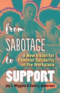 Cover image for From Sabotage to Support: A New Vision for Feminist Solidarity in the Workplace