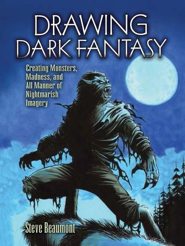 Drawing Dark Fantasy: Creating Monsters, Madness, and All Manner of Nightmarish Imageryvolume 1