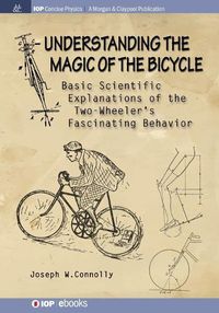 Cover image for Understanding the Magic of the Bicycle: Basic Scientific Explanations of the Two-Wheeler's fascinating Behavior