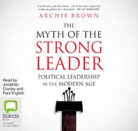 Cover image for The Myth of The Strong Leader: Political Leadership in the Modern Age