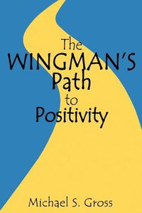 Cover image for The Wingman's Path to Positivity: A simple method to live the life of your choosing