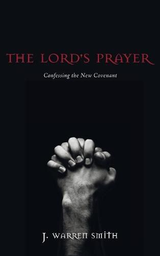 The Lord's Prayer: Confessing the New Covenant