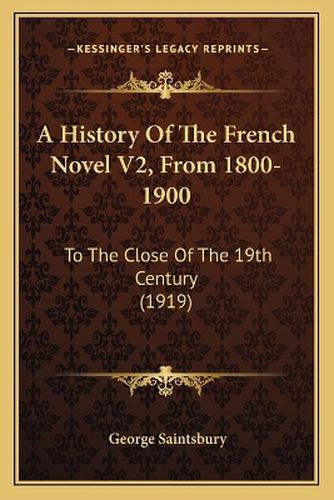 Cover image for A History of the French Novel V2, from 1800-1900: To the Close of the 19th Century (1919)
