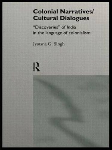 Cover image for Colonial Narratives/Cultural Dialogues: 'Discoveries' of India in the Language of Colonialism