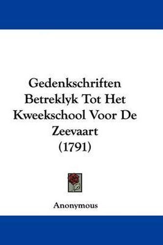 Cover image for Gedenkschriften Betreklyk Tot Het Kweekschool Voor de Zeevaart (1791)