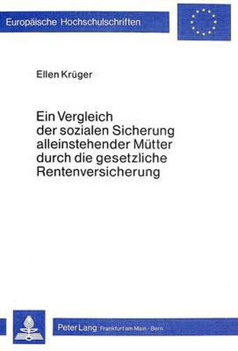 Cover image for Ein Vergleich Der Sozialen Sicherung Alleinstehender Muetter Durch Die Gesetzliche Rentenversicherung: Zur Auswirkung Ehestatusgebundener Sicherung