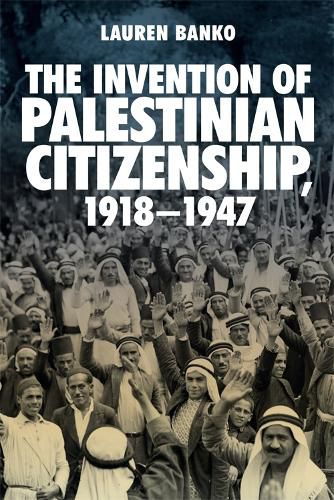 Cover image for The Invention of Palestinian Citizenship, 1918-1947