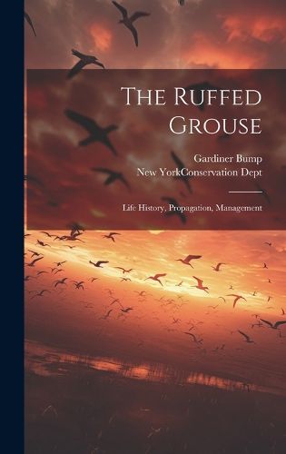 Cover image for The Ruffed Grouse; Life History, Propagation, Management