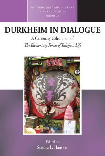 Durkheim in Dialogue: A Centenary Celebration of The Elementary Forms of Religious Life