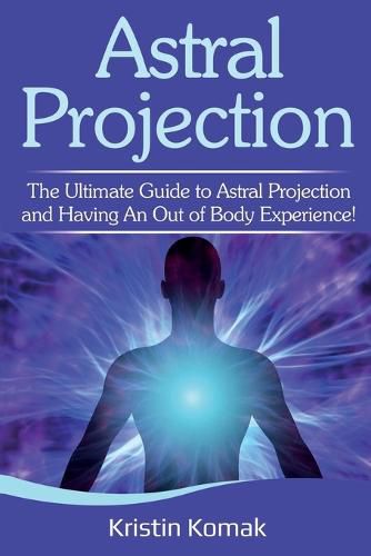 Cover image for Astral Projection: The ultimate guide to astral projection and having an out of body experience!