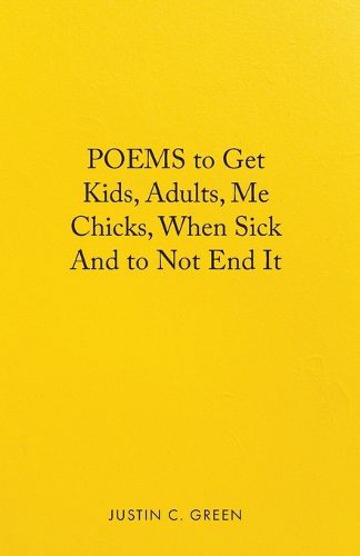Cover image for Poems to Get Kids, Adults, Me Chicks, When Sick and to Not End It