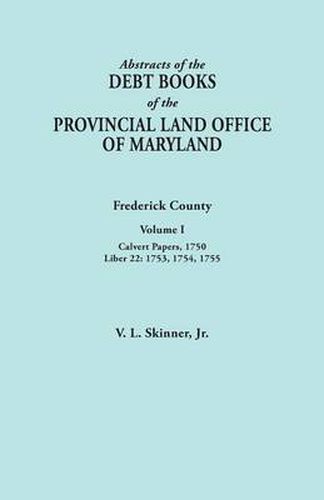 Cover image for Abstracts of the Debt Books of the Provincial Land Office of Maryland. Frederick County, Volume I: Calvert Papers, 1750; Liber 22: 1753, 1754, 1755