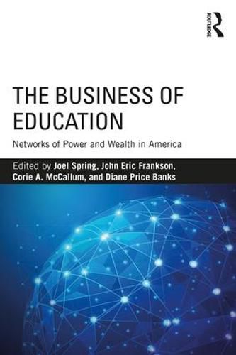 Cover image for The Business of Education: Networks of Power and Wealth in America