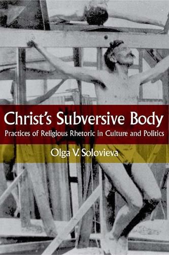 Cover image for Christ's Subversive Body: Practices of Religious Rhetoric in Culture and Politics