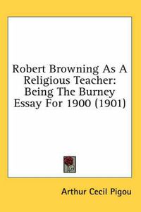 Cover image for Robert Browning as a Religious Teacher: Being the Burney Essay for 1900 (1901)