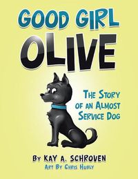 Cover image for Good Girl Olive: The Story of an Almost Service Dog