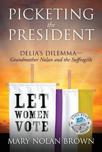 Cover image for Picketing the President: Delia's Dilemma - Grandmother Nolan and the Suffragists