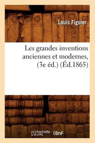 Cover image for Les grandes inventions anciennes et modernes, (3e ed.) (Ed.1865)