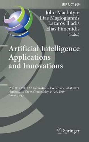 Cover image for Artificial Intelligence Applications and Innovations: 15th IFIP WG 12.5 International Conference, AIAI 2019, Hersonissos, Crete, Greece, May 24-26, 2019, Proceedings