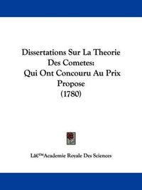 Cover image for Dissertations Sur La Theorie Des Cometes: Qui Ont Concouru Au Prix Propose (1780)