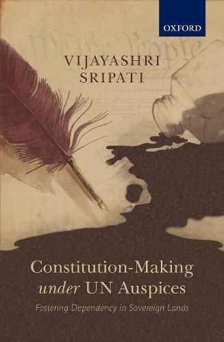 Cover image for Constitution-Making under UN Auspices: Fostering Dependency in Sovereign Lands