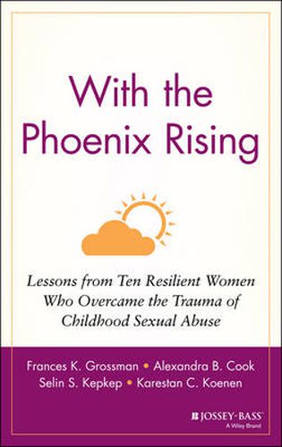 Cover image for With the Phoenix Rising: Lessons from Ten Resilient Women Who Overcame the Trauma of Childhood Sexual Abuse