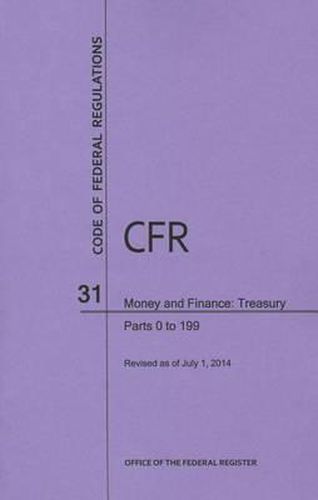 Cover image for Code of Federal Regulations, Title 31, Money and Finance: Treasury, PT. 0-199, Revised as of July 1, 2014