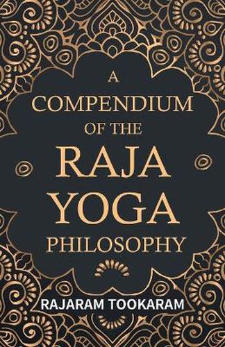Cover image for A Compendium of the Raja Yoga Philosophy: Comprising the Principal Treatises of Shrimat Sankaracharya and Other Reknowned Authors