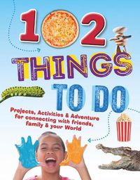 Cover image for 102 Things To Do: Projects, Activities & Adventure for connecting with friends, family & your World