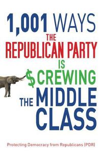 Cover image for 1,001 Ways the Republican Party is Screwing the Middle Class