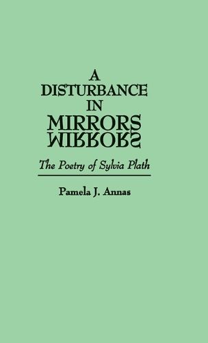 Cover image for A Disturbance in Mirrors: The Poetry of Sylvia Plath