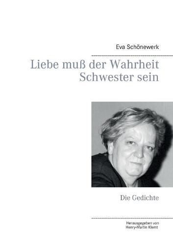 Liebe muss der Wahrheit Schwester sein: Die Gedichte