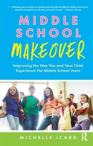 Cover image for Middle School Makeover: Improving the Way You and Your Child Experience the Middle School Years