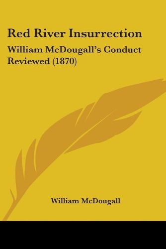 Cover image for Red River Insurrection: William McDougalla -- S Conduct Reviewed (1870)