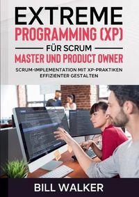 Cover image for Extreme Programming (XP) fur Scrum- Master und Product Owner: Scrum-Implementation mit XP-Praktiken effizienter gestalten