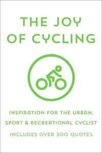 Cover image for The Joy Of Cycling: Inspiration for the Urban, Sport & Recreational Cyclist - Includes Over 200 Quotes