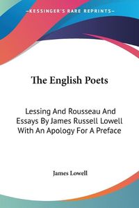 Cover image for The English Poets: Lessing And Rousseau And Essays By James Russell Lowell With An Apology For A Preface