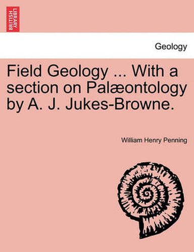 Cover image for Field Geology ... with a Section on Pal Ontology by A. J. Jukes-Browne.