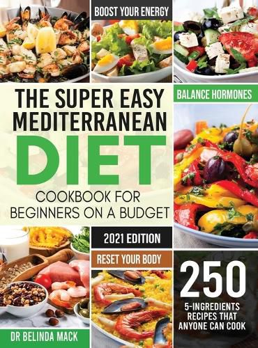 Cover image for The Super Easy Mediterranean Diet Cookbook for Beginners on a Budget: 250 5-ingredients Recipes that Anyone Can Cook Reset your Body, and Boost Your Energy - 2-Weeks Mediterranean Diet Plan