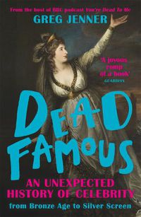 Cover image for Dead Famous: An Unexpected History of Celebrity from Bronze Age to Silver Screen