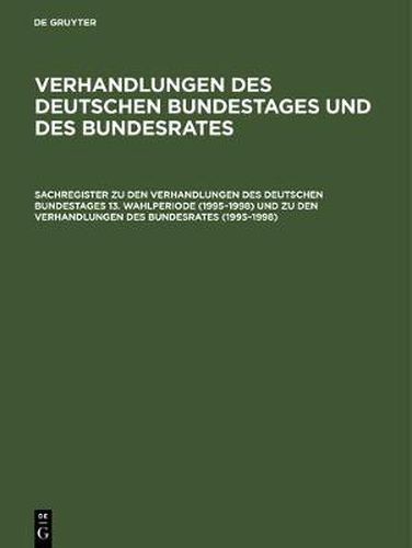 Cover image for Sachregister Zu Den Verhandlungen Des Deutschen Bundestages 13. Wahlperiode (1995-1998) Und Zu Den Verhandlungen Des Bundesrates (1995-1998)