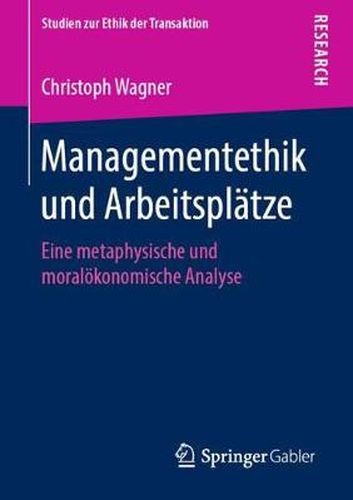 Managementethik Und Arbeitsplatze: Eine Metaphysische Und Moraloekonomische Analyse